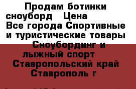 Продам ботинки сноуборд › Цена ­ 10 000 - Все города Спортивные и туристические товары » Сноубординг и лыжный спорт   . Ставропольский край,Ставрополь г.